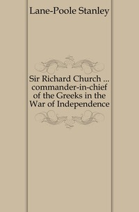 Sir Richard Church ... commander-in-chief of the Greeks in the War of Independence