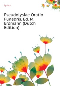 Pseudolysiae Oratio Funebris, Ed. M. Erdmann (Dutch Edition)