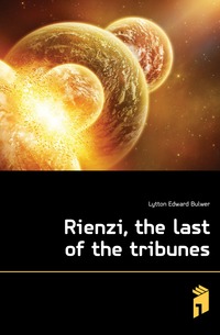 Rienzi, the last of the tribunes