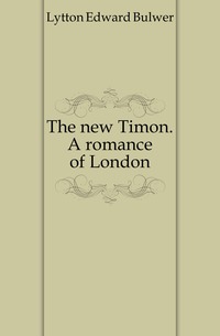 Lytton Edward Bulwer - «The new Timon. A romance of London»