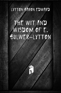 The Wit and Wisdom of E. Bulwer-Lytton