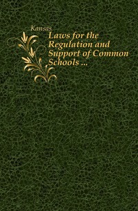 Laws for the Regulation and Support of Common Schools ...