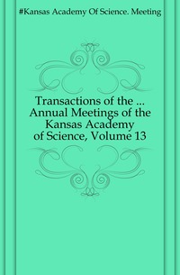 Transactions of the ... Annual Meetings of the Kansas Academy of Science, Volume 13