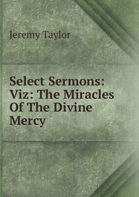 Select Sermons: Viz: The Miracles Of The Divine Mercy