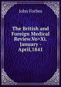 The British and Foreign Medical Review.Vo>Xi.January - April,1841