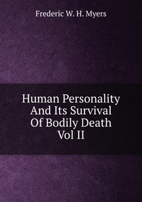 Human Personality And Its Survival Of Bodily Death Vol II