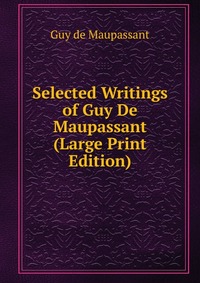 Selected Writings of Guy De Maupassant (Large Print Edition)