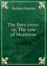 The fiery cross: or, The vow of Montrose