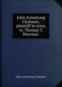 John Armstrong Chaloner, plaintiff in error, vs. Thomas T. Sherman