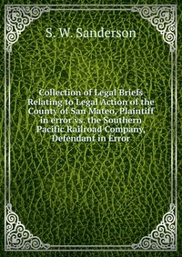 Collection of Legal Briefs Relating to Legal Action of the County of San Mateo, Plaintiff in error vs. the Southern Pacific Railroad Company, Defendant in Error