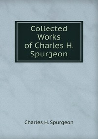 Collected Works of Charles H. Spurgeon