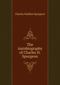 The Autobiography of Charles H. Spurgeon