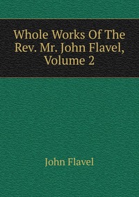 Whole Works Of The Rev. Mr. John Flavel, Volume 2