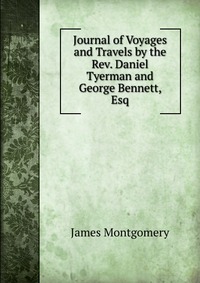 Journal of Voyages and Travels by the Rev. Daniel Tyerman and George Bennett, Esq