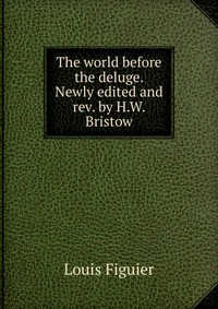 The world before the deluge. Newly edited and rev. by H.W. Bristow