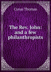 The Rev. John: and a few philanthropists