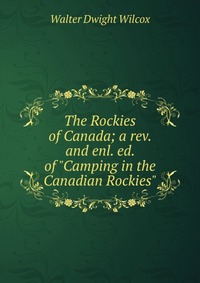 The Rockies of Canada; a rev. and enl. ed. of 