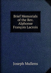 Brief Memorials of the Rev. Alphonse Francois Lacroix