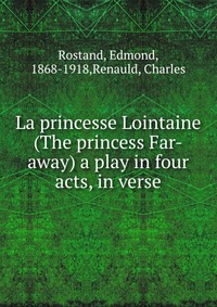 La princesse Lointaine (The princess Far-away) a play in four acts, in verse