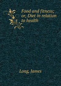 Food and fitness; or, Diet in relation to health