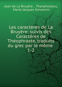 Les caracteres de La Bruyere: suivis des Caracteres de Theophraste, traduits du grec par le meme