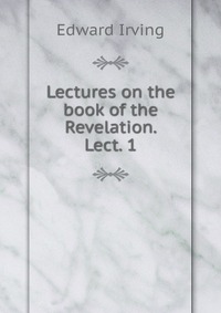 Lectures on the book of the Revelation. Lect. 1