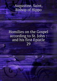 Homilies on the Gospel according to St. John : and his first Epistle