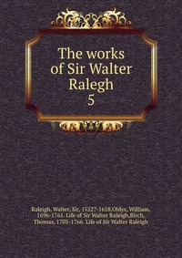 The works of Sir Walter Ralegh