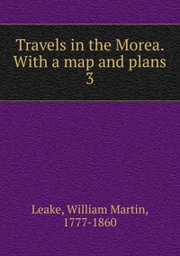 Travels in the Morea. With a map and plans