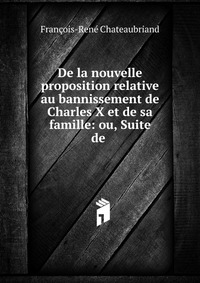 De la nouvelle proposition relative au bannissement de Charles X et de sa famille: ou, Suite de