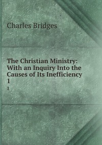 The Christian Ministry: With an Inquiry Into the Causes of Its Inefficiency