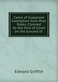 Cases of Supposed Exemption from Poor Rates, Claimed by the Inns of Court on the Ground of