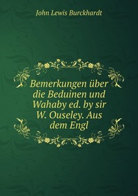 Bemerkungen uber die Beduinen und Wahaby ed. by sir W. Ouseley. Aus dem Engl