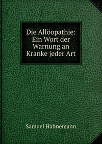 Die Alloopathie: Ein Wort der Warnung an Kranke jeder Art