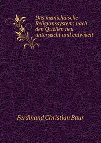 Das manichaische Religionssystem: nach den Quellen neu untersucht und entwikelt