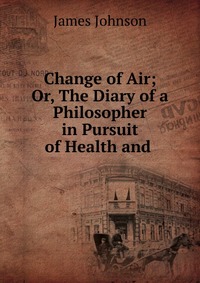 Change of Air; Or, The Diary of a Philosopher in Pursuit of Health and