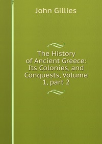 The History of Ancient Greece: Its Colonies, and Conquests, Volume 1, part 2