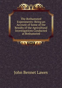 The Rothamsted Experiments: Being an Account of Some of the Results of the Agricultural Investigations Conducted at Rothamsted