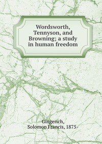 Wordsworth, Tennyson, and Browning; a study in human freedom