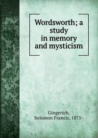 Wordsworth; a study in memory and mysticism