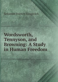 Wordsworth, Tennyson, and Browning: A Study in Human Freedom