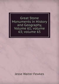 Great Stone Monuments in History and Geography, Volume 61; volume 63; volume 65