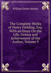 The Complete Works of Henry Fielding, Esq: With an Essay On the Life, Genius and Achievement of the Author, Volume 9