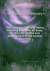 The Complete Works of Henry Fielding, Esq: With an Essay On the Life, Genius and Achievement of the Author, Volume 5