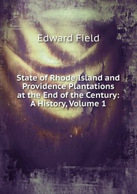 State of Rhode Island and Providence Plantations at the End of the Century: A History, Volume 1