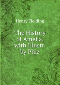 The History of Amelia, with Illustr. by Phiz