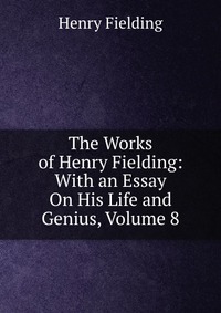 The Works of Henry Fielding: With an Essay On His Life and Genius, Volume 8