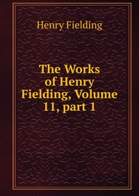 The Works of Henry Fielding, Volume 11, part 1