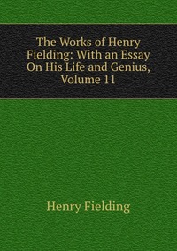 The Works of Henry Fielding: With an Essay On His Life and Genius, Volume 11