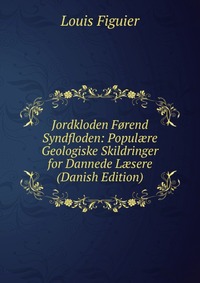 Jordkloden Forend Syndfloden: Popul?re Geologiske Skildringer for Dannede L?sere (Danish Edition)